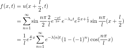 \begin{equation*} \begin{aligned} f(x,t) & =u(x+\frac{l}{2}, t)\\ &=\sum_{n=1}^{\infty}\sin\frac{n\pi}{2}\frac{2}{l}e^\frac{-\mu l}{2\sigma}e^{-\lambda_n t}e^{\frac{\mu}{\sigma}x+\frac{l}{2}}\sin \frac{n\pi}{l}(x+\frac{l}{2})\\ &=\frac{1}{l}e^{\frac{\mu}{\sigma}x}\sum_{n=1}^{\infty}e^{-\lambda(n)t}(1-(-1)^n)\cos(\frac{n\pi}{l}x) \end{aligned} \end{equation*}